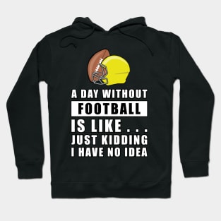 A day without Football is like.. just kidding i have no idea Hoodie